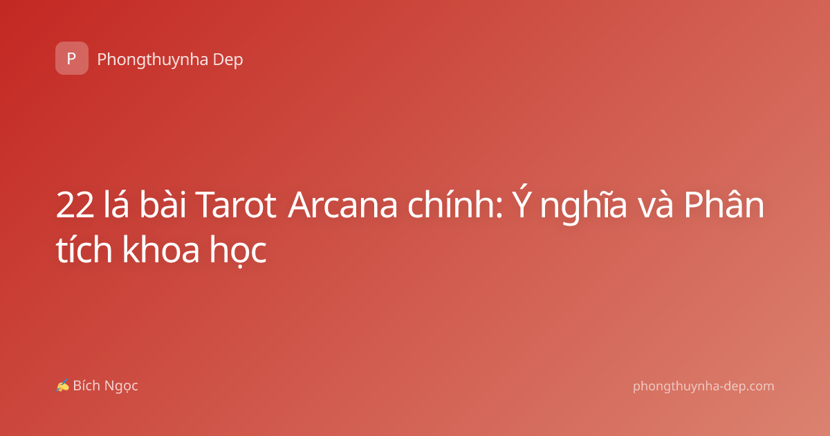 22 lá bài Tarot Arcana chính: Ý nghĩa và Phân tích khoa học