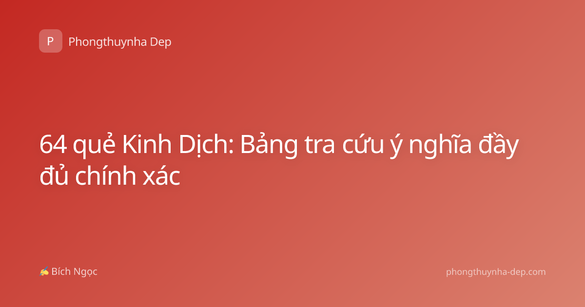 64 quẻ Kinh Dịch: Bảng tra cứu ý nghĩa đầy đủ chính xác