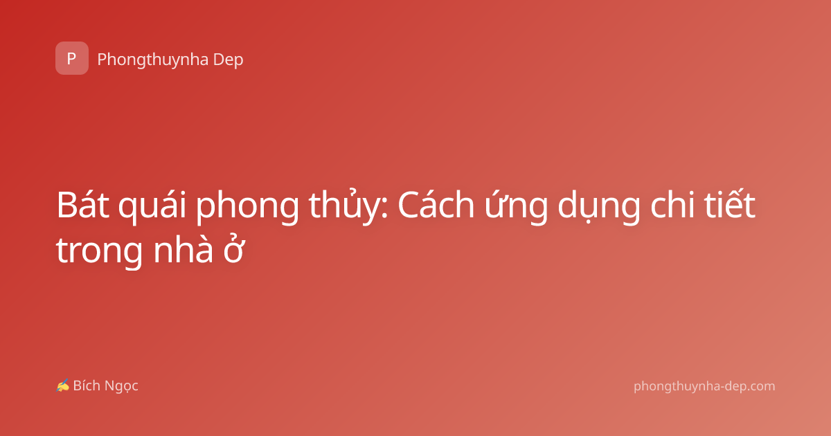 Bát quái phong thủy: Cách ứng dụng chi tiết trong nhà ở