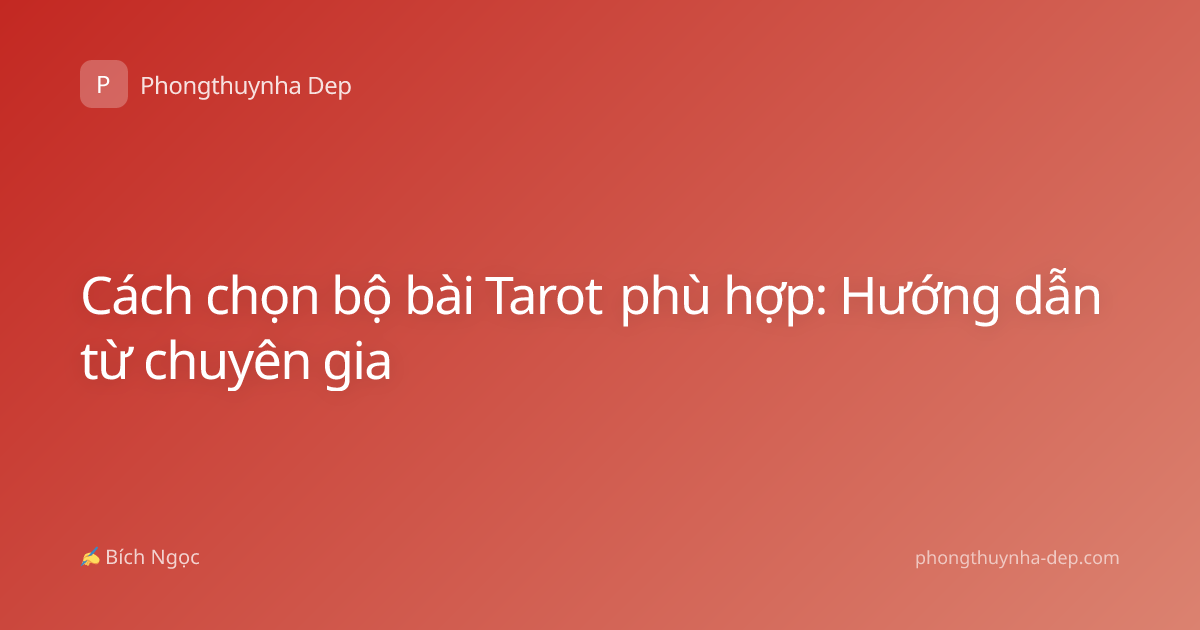 Cách chọn bộ bài Tarot phù hợp: Hướng dẫn từ chuyên gia
