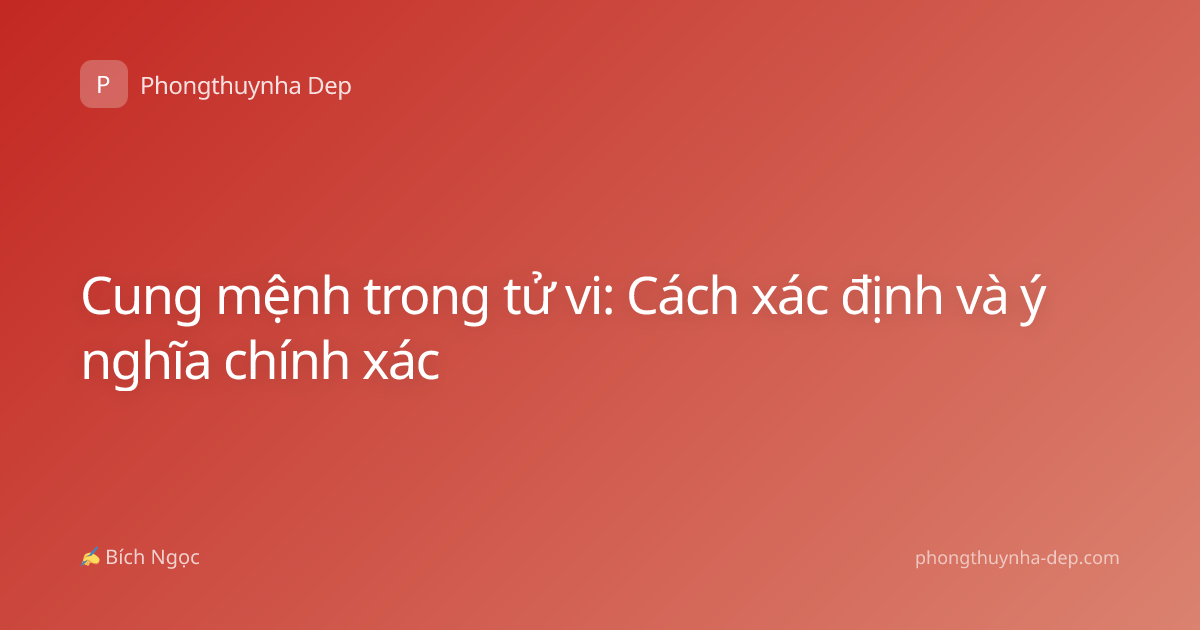 Cung mệnh trong tử vi: Cách xác định và ý nghĩa chính xác