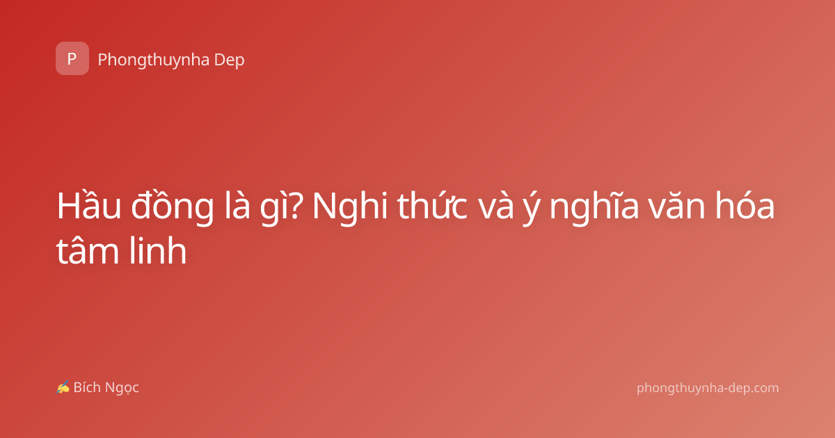Hầu đồng là gì? Nghi thức và ý nghĩa văn hóa tâm linh