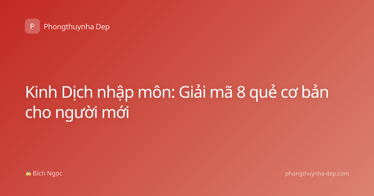 Kinh Dịch nhập môn: Giải mã 8 quẻ cơ bản cho người mới