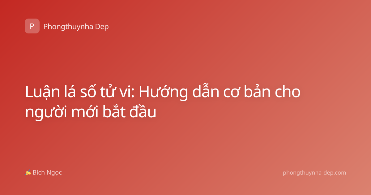 Luận lá số tử vi: Hướng dẫn cơ bản cho người mới bắt đầu