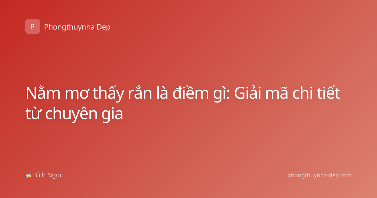 Nằm mơ thấy rắn là điềm gì: Giải mã chi tiết từ chuyên gia