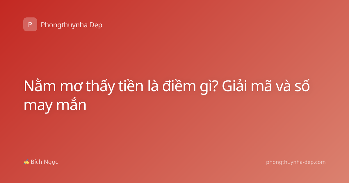 Nằm mơ thấy tiền là điềm gì? Giải mã và số may mắn