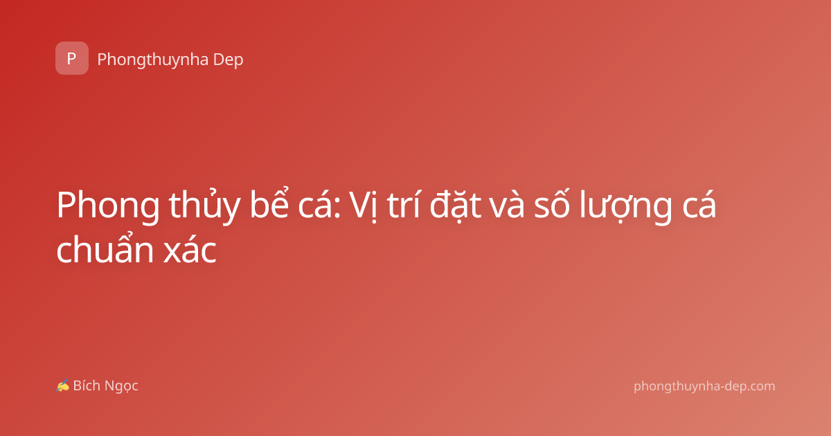 Phong thủy bể cá: Vị trí đặt và số lượng cá chuẩn xác