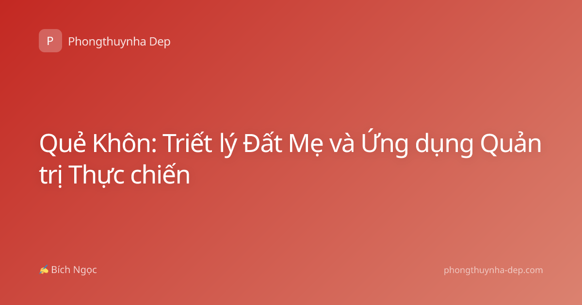 Quẻ Khôn: Triết lý Đất Mẹ và Ứng dụng Quản trị Thực chiến