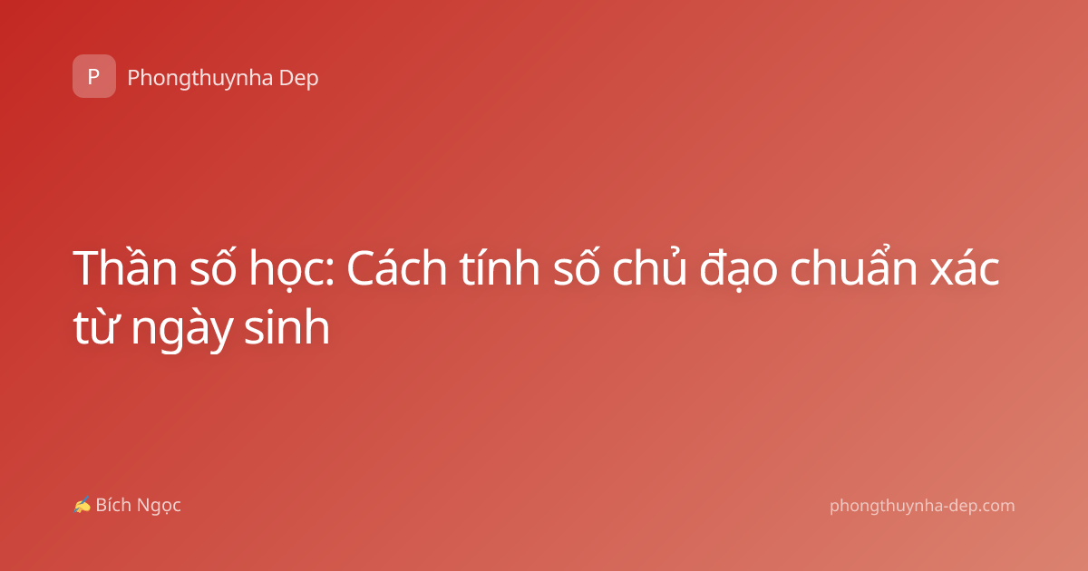 Thần số học: Cách tính số chủ đạo chuẩn xác từ ngày sinh