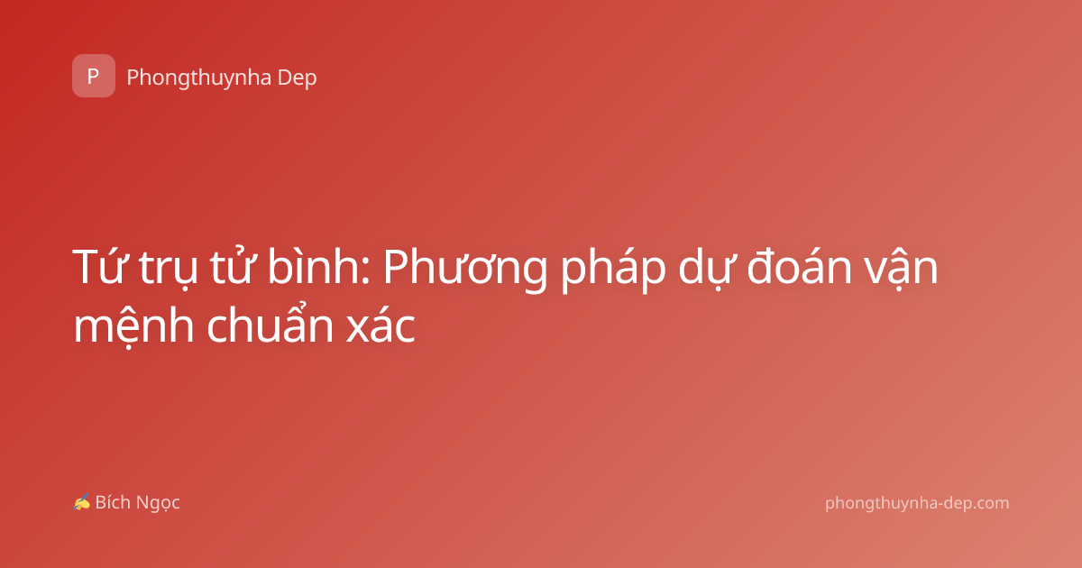 Tứ trụ tử bình: Phương pháp dự đoán vận mệnh chuẩn xác