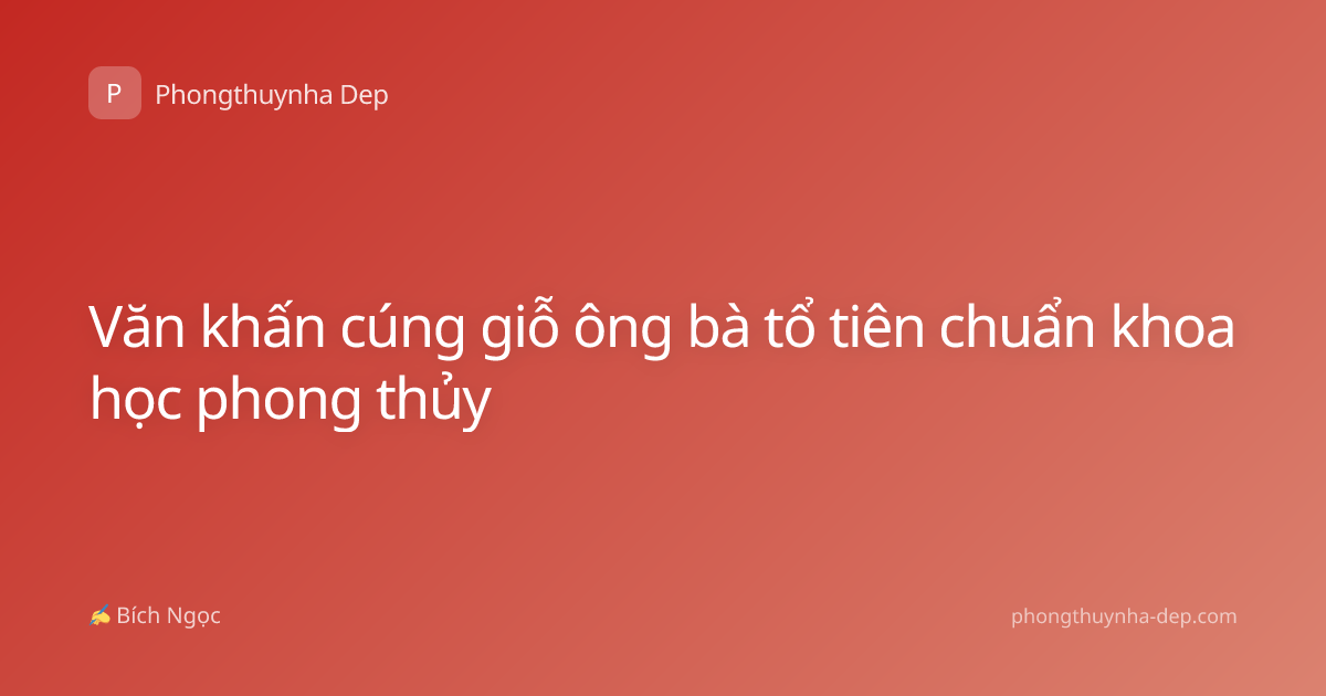 Văn khấn cúng giỗ ông bà tổ tiên chuẩn khoa học phong thủy