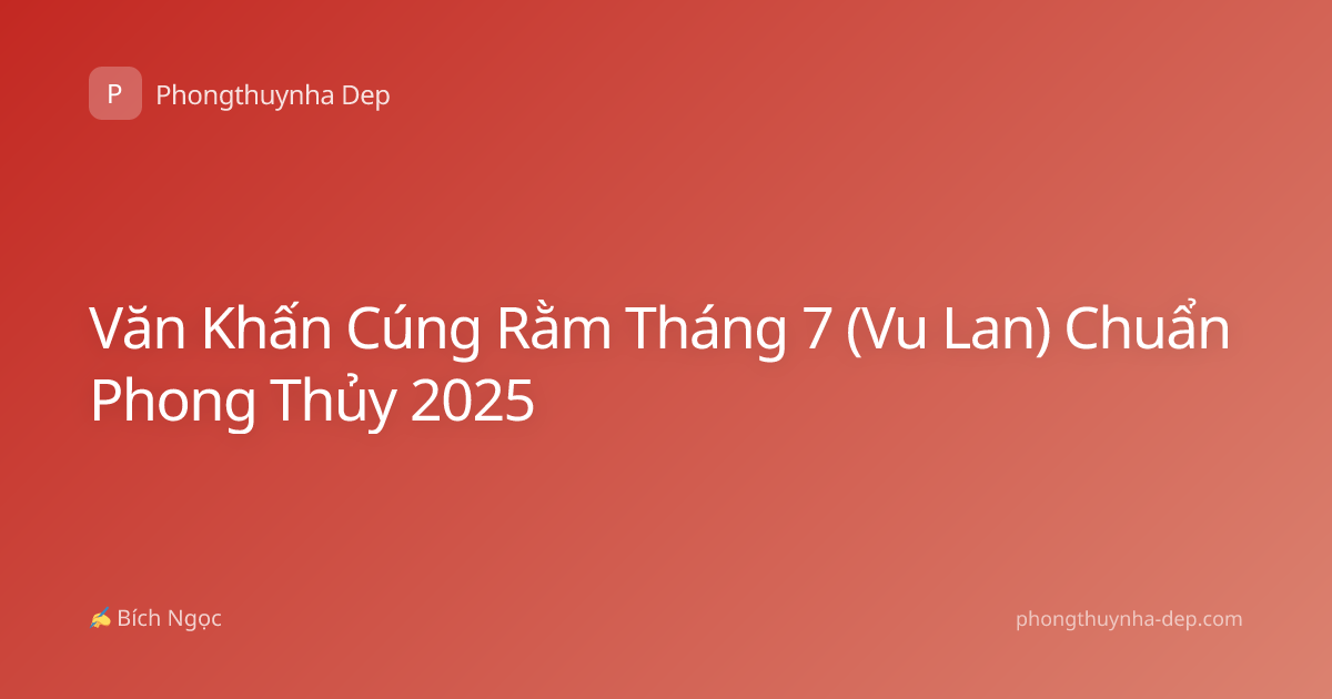 Văn Khấn Cúng Rằm Tháng 7 (Vu Lan) Chuẩn Phong Thủy 2025