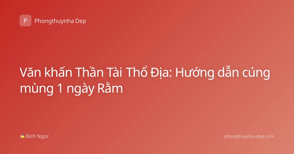 Văn khấn Thần Tài Thổ Địa: Hướng dẫn cúng mùng 1 ngày Rằm