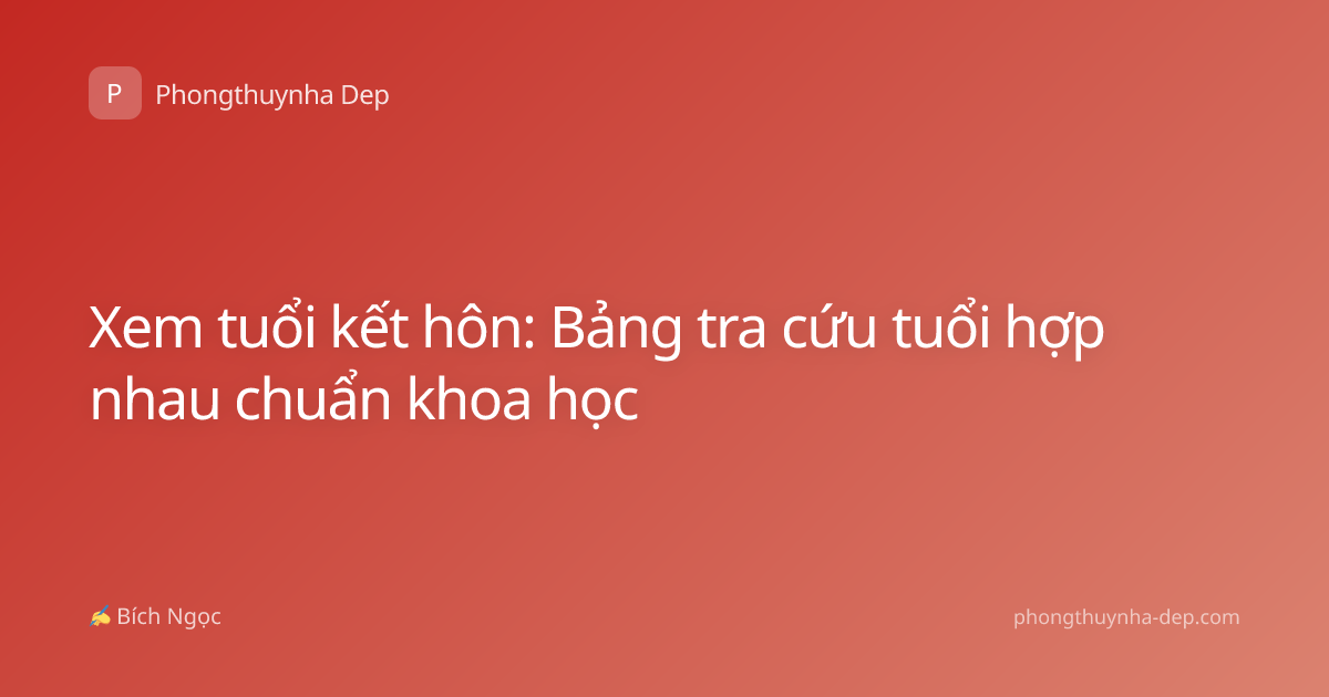 Xem tuổi kết hôn: Bảng tra cứu tuổi hợp nhau chuẩn khoa học